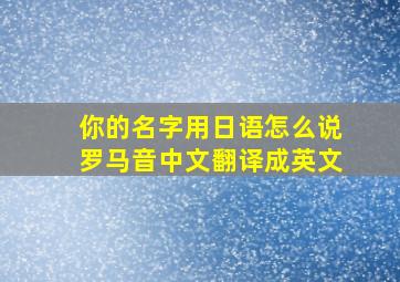 你的名字用日语怎么说罗马音中文翻译成英文