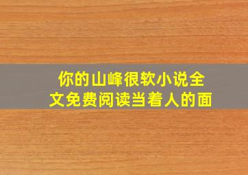 你的山峰很软小说全文免费阅读当着人的面