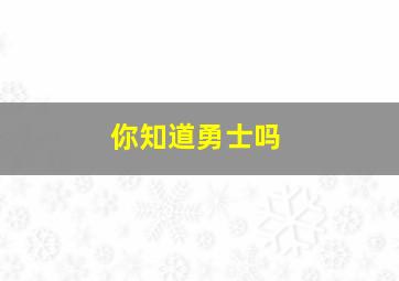 你知道勇士吗