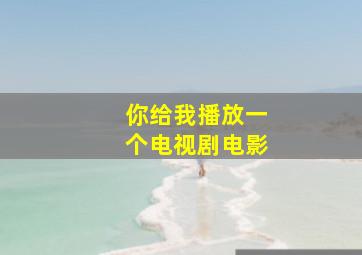 你给我播放一个电视剧电影