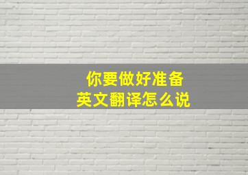 你要做好准备英文翻译怎么说