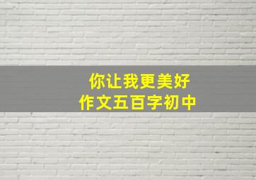 你让我更美好作文五百字初中