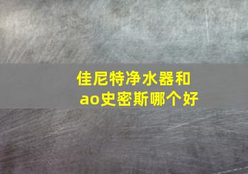 佳尼特净水器和ao史密斯哪个好