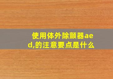 使用体外除颤器aed,的注意要点是什么