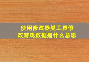 使用修改器类工具修改游戏数据是什么意思