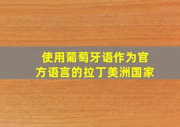 使用葡萄牙语作为官方语言的拉丁美洲国家