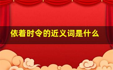 依着时令的近义词是什么