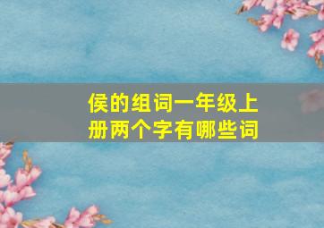 侯的组词一年级上册两个字有哪些词