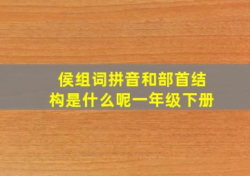 侯组词拼音和部首结构是什么呢一年级下册