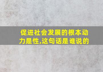 促进社会发展的根本动力是性,这句话是谁说的