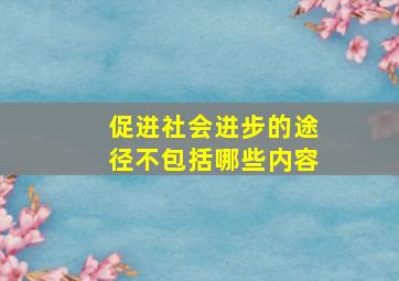 促进社会进步的途径不包括哪些内容