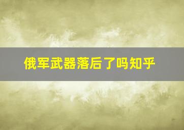 俄军武器落后了吗知乎