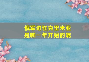 俄军进驻克里米亚是哪一年开始的呢