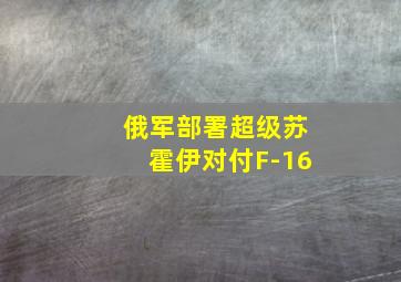 俄军部署超级苏霍伊对付F-16