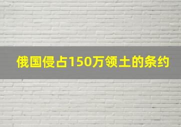 俄国侵占150万领土的条约