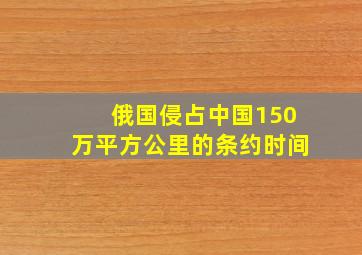 俄国侵占中国150万平方公里的条约时间