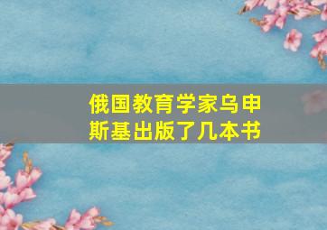 俄国教育学家乌申斯基出版了几本书