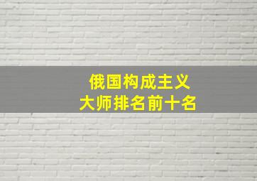 俄国构成主义大师排名前十名