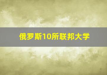 俄罗斯10所联邦大学