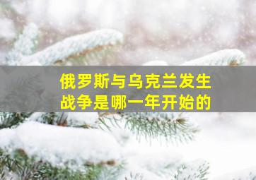 俄罗斯与乌克兰发生战争是哪一年开始的