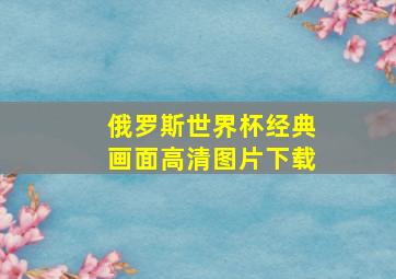 俄罗斯世界杯经典画面高清图片下载