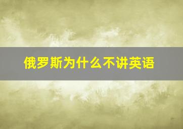 俄罗斯为什么不讲英语