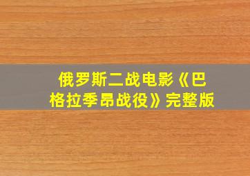 俄罗斯二战电影《巴格拉季昂战役》完整版