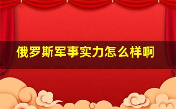 俄罗斯军事实力怎么样啊