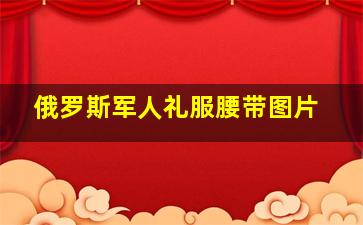 俄罗斯军人礼服腰带图片