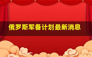 俄罗斯军备计划最新消息