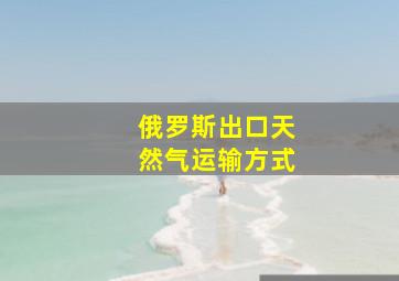 俄罗斯出口天然气运输方式