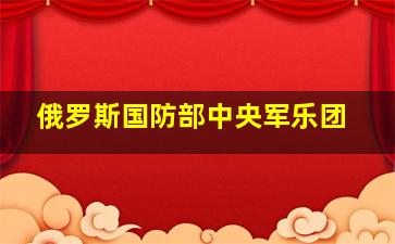 俄罗斯国防部中央军乐团