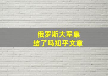 俄罗斯大军集结了吗知乎文章