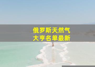 俄罗斯天然气大亨名单最新