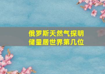 俄罗斯天然气探明储量居世界第几位