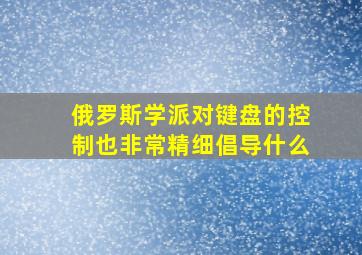 俄罗斯学派对键盘的控制也非常精细倡导什么