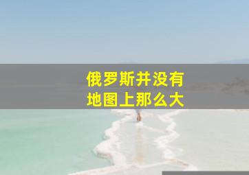 俄罗斯并没有地图上那么大