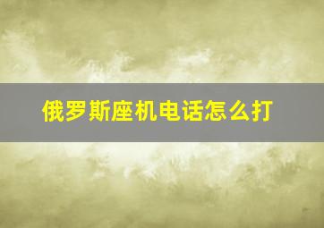 俄罗斯座机电话怎么打