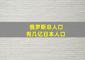 俄罗斯总人口有几亿日本人口