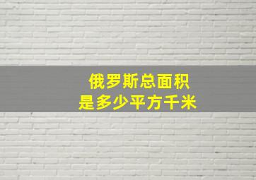 俄罗斯总面积是多少平方千米