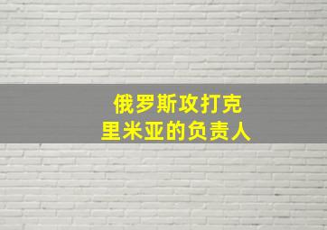 俄罗斯攻打克里米亚的负责人