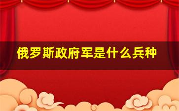 俄罗斯政府军是什么兵种