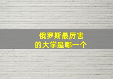 俄罗斯最厉害的大学是哪一个