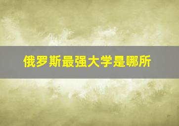 俄罗斯最强大学是哪所