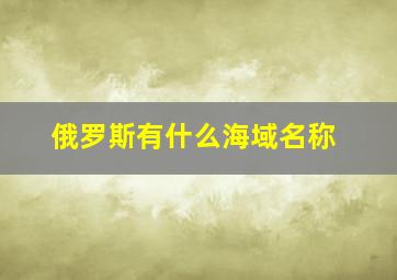 俄罗斯有什么海域名称