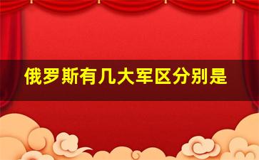 俄罗斯有几大军区分别是