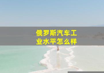 俄罗斯汽车工业水平怎么样