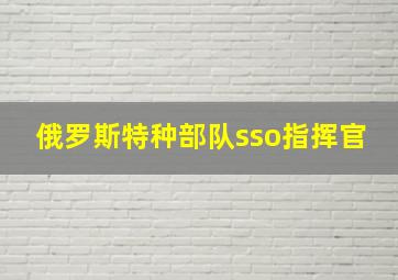 俄罗斯特种部队sso指挥官