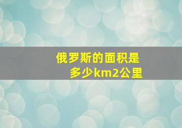 俄罗斯的面积是多少km2公里