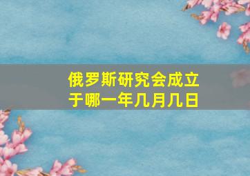 俄罗斯研究会成立于哪一年几月几日